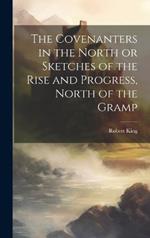 The Covenanters in the North [microform] or Sketches of the Rise and Progress, North of the Gramp