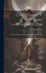 Christianity and Agnosticism; Reviews of Some Recent Attacks on the Christian Faith