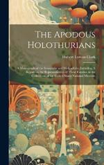 The Apodous Holothurians: A Monograph of the Synaptidæ and Molpadiidæ, Including A Report on the Representatives of These Families in the Collections of the United States National Museum