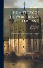 The History of the Worthies of England: Endeavoured by Thomas Fuller. New ed., With a few Explanatory Notes by John Nichols