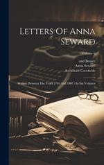 Letters Of Anna Seward: Written Between The Years 1784 And 1807: In Six Volumes; Volume 6