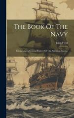 The Book Of The Navy: Comprising A General History Of The American Marine