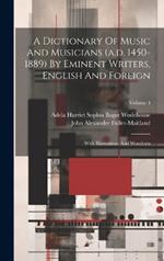 A Dictionary Of Music And Musicians (a.d. 1450-1889) By Eminent Writers, English And Foreign: With Illustrations And Woodcuts; Volume 4