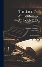 The Life Of Alexander Alexander: In Two Volumes; Volume 2