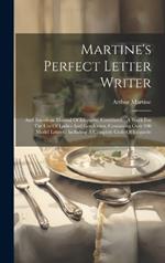 Martine's Perfect Letter Writer: And American Manual Of Etiquette, Combined.: A Work For The Use Of Ladies And Gentlemen, Containing Over 300 Model Letters: Including A Complete Code Of Etiquette