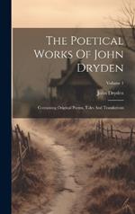 The Poetical Works Of John Dryden: Containing Original Poems, Tales And Translations; Volume 1
