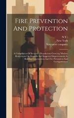 Fire Prevention And Protection: A Compilation Of Insurance Regulations Covering Modern Restrictions On Hazards And Suggested Improvements In Building Construction And Fire Prevention And Extinguishment