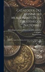 Catalogue Des Monnaises Musulmanes De La Bibliothèque Nationale: Publié Par Ordre Du Ministre De L'instruction Publique, Des Cultes Et Des Beaux-arts