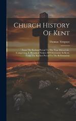 Church History Of Kent: From The Earliest Period To The Year Mdccclviii: Comprising, I. Historical Notices Of Christianity In Kent, From The Earliest Period To The Reformation