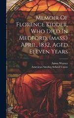 Memoir Of Florence Kidder, Who Died In Medford, (mass.) April, 1832, Aged Eleven Years