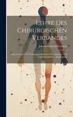 Lehre Des Chirurgischen Verbandes: Zum Gebrauch Für Vorlesungen Besonders Für Anfänger Und Unter-wundärzte: Mit Kupfern