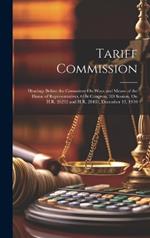 Tariff Commission: Hearings Before the Committee On Ways and Means of the House of Representatives, 61St Congress, 3D Session, On H.R. 26232 and H.R. 28433, December 13, 1910