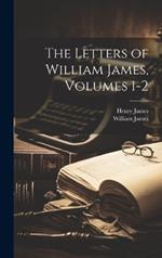 The Letters of William James, Volumes 1-2