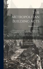 The Metropolitan Building Acts: A Text Book for Architects, Surveyors, Builders, Etc., Comprising the Act 18 & 19 Vict. Cap. 122 (1855) ...: Together With the Amendment Act 1878, and the Bye-Law Passed Oct. 1879: Also the General Orders Published in 1880