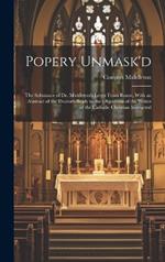 Popery Unmask'd: The Substance of Dr. Middleton's Letter From Rome, With an Abstract of the Doctor's Reply to the Objections of the Writer of the Catholic Christian Instructed