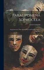 Paralipomena Sophoclea: Supplementary Notes On the Text and Interpretation of Sophocles