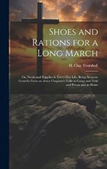 Shoes and Rations for a Long March; or, Needs and Supplies in Every-day Life; Being Sermon-growths From an Army Chaplain's Talks in Camp and Field and Prison and at Home