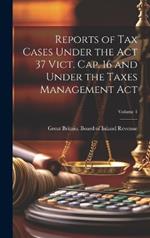 Reports of Tax Cases Under the Act 37 Vict. Cap. 16 and Under the Taxes Management Act; Volume 1