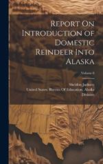 Report On Introduction of Domestic Reindeer Into Alaska; Volume 8