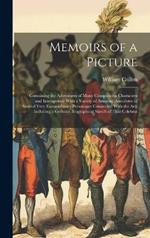 Memoirs of a Picture: Containing the Adventures of Many Conspicuous Characters and Interspersed With a Variety of Amusing Anecdotes of Several Very Extraordinary Personages Connected With the Arts: Including a Genuine Biographical Sketch of That Celebrat