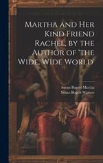 Martha and Her Kind Friend Rachel, by the Author of 'the Wide, Wide World'