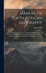 Manual of South African Geography: Forming a Companion to the Map of South Africa to 16 Degrees South Latitude, Intended for the Use of the Upper Classes in Government Schools and Candidates for the Civil Service