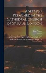 A Sermon Preached in the Cathedral Church of St. Paul, London: On Thursday, June 14, 1792: Being the Time of the Yearly Meeting of the Children Educated in the Charity Schools, ... by the Right Reverend John, Lord Bishop of Bangor. ... to Which Is Annexed