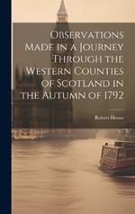 Observations Made in a Journey Through the Western Counties of Scotland in the Autumn of 1792