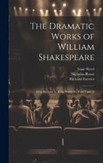 The Dramatic Works of William Shakespeare: King Richard Ii. King Henry Iv, Parts I and II