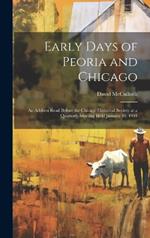 Early Days of Peoria and Chicago: An Address Read Before the Chicago Historical Society at a Quarterly Meeting Held January 19, 1904