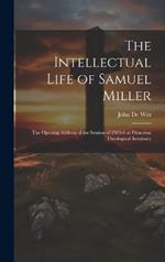 The Intellectual Life of Samuel Miller: The Opening Address of the Session of 1905-6 at Princeton Theological Seminary