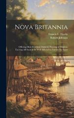 Nova Britannia: Offering Most Excellent Fruits by Planting in Virginia, Exciting all Such as be Well Affected to Further the Same