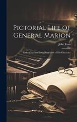 Pictorial Life of General Marion; Embracing Anecdotes Illustrative of his Character