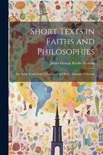 Short Texts in Faiths and Philosophies: Or, Some Sentiments of the Good and Wise: Arranged Chronol