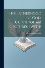 The Fatherhood of God. Cunningham Lectures. [With]