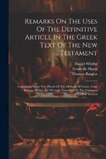 Remarks On The Uses Of The Definitive Article In The Greek Text Of The New Testament: Containing Many New Proofs Of The Divinity Of Christ, From Passages Which Are Wrongly Translated In The Common English Version