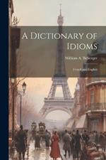 A Dictionary of Idioms: French and English