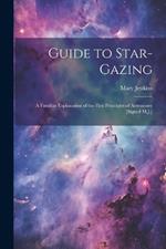 Guide to Star-Gazing: A Familiar Explanation of the First Principles of Astronomy [Signed M.J.]