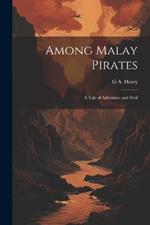 Among Malay Pirates; a Tale of Adventure and Peril