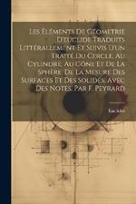 Les Éléments De Géometrie D'euclide Traduits Littérallement Et Suivis D'un Traité Du Cercle, Au Cylindre, Au Cône Et De La Sphère, De La Mesure Des Surfaces Et Des Solides, Avec Des Notes, Par F. Peyrard