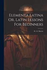 Elementa Latina Or, Latin Lessons For Beginners