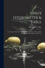 Sikes's Hydrometer & Table: An Abstract of the Act of Parliament Establishing [Them], With Description & Direction for Their Use