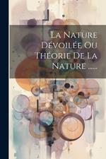 La Nature Dévoilée Ou Théorie De La Nature ......