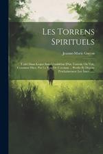 Les Torrens Spirituels: Traité Dans Lequel Sous L'emblême D'un Torrent, On Voit, Comment Dieu, Par La Voie De L'oraison ... Purifie Et Dispose Prochainement Les Âmes ......