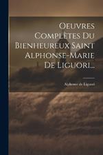 Oeuvres Complètes Du Bienheureux Saint Alphonse-marie De Liguori...