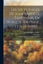 Les Six Voyages De Jean-baptiste Tavernier, En Turquie, En Perse, Et Aux Indes...