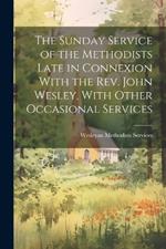 The Sunday Service of the Methodists Late in Connexion With the Rev. John Wesley, With Other Occasional Services