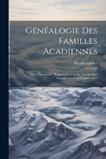 Généalogie Des Familles Acadiennes: Avec Documents: Rapport Concernant Les Archives Canadiennes Pour L'année 1905