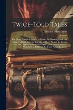 Twice-Told Tales: The Gray Champion. Sunday at Home. the Wedding Knell. the Minister's Black Veil. the Maypole of Merry Mount. the Gentle Boy. Mr. Higginbotham's Catastrophe. Little Annie's Ramble. Wakefield. a Rill From the Town Pump. the Great