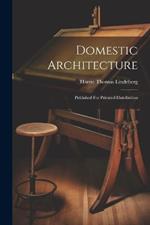 Domestic Architecture: Published For Privated Distribution